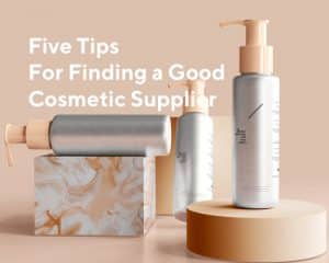 Five Tips For Finding a Good Cosmetic Supplier