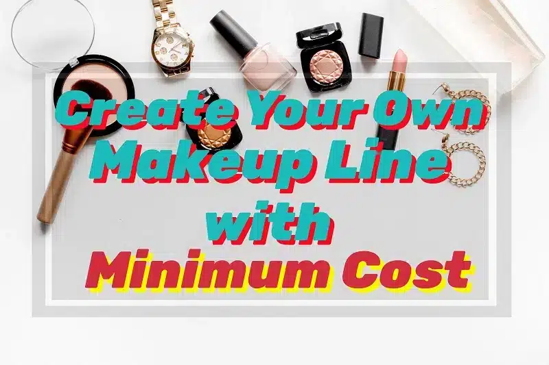 How to Create Your Own Makeup Line with Minimum Cost？