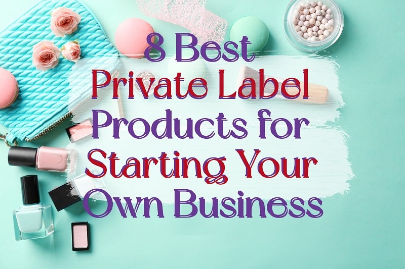 8 Best Private Label Products for Starting Your Own Business
